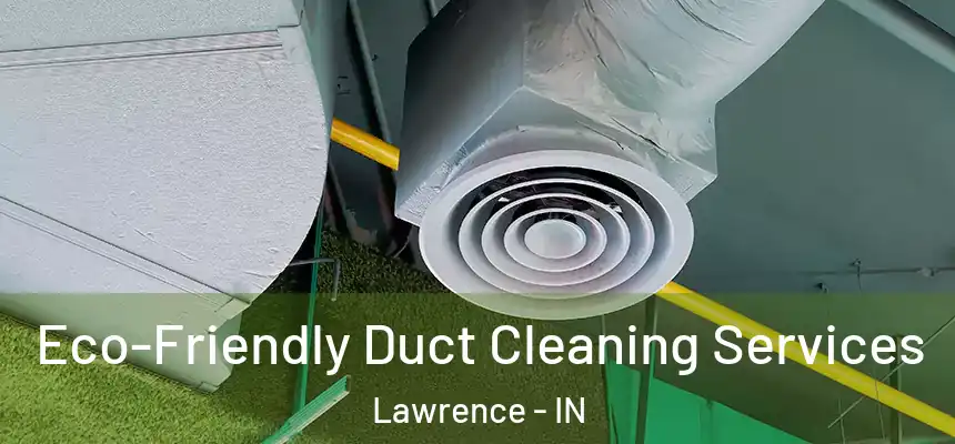 Eco-Friendly Duct Cleaning Services Lawrence - IN