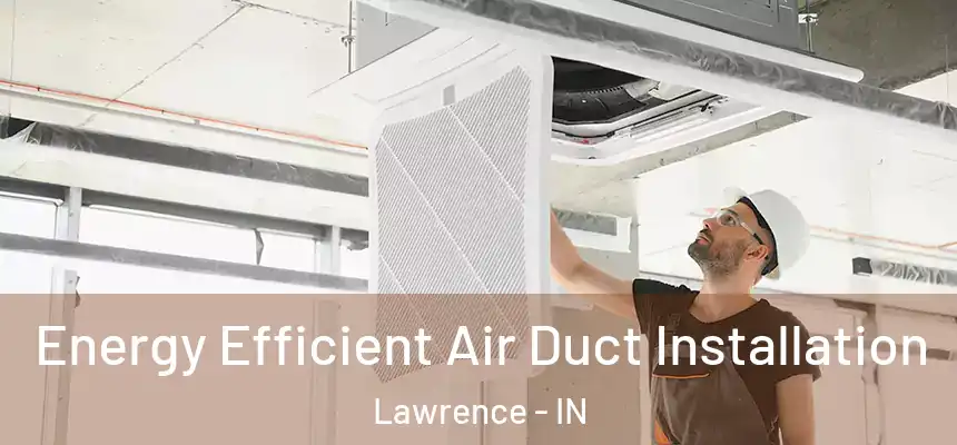  Energy Efficient Air Duct Installation Lawrence - IN