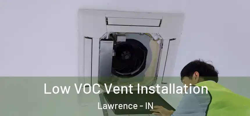  Low VOC Vent Installation Lawrence - IN